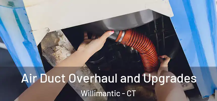  Air Duct Overhaul and Upgrades Willimantic - CT