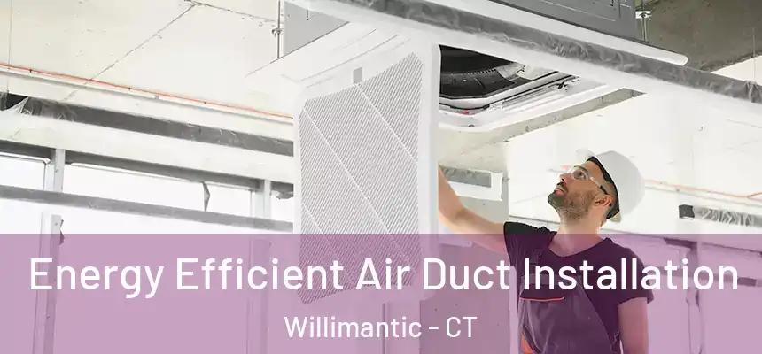  Energy Efficient Air Duct Installation Willimantic - CT