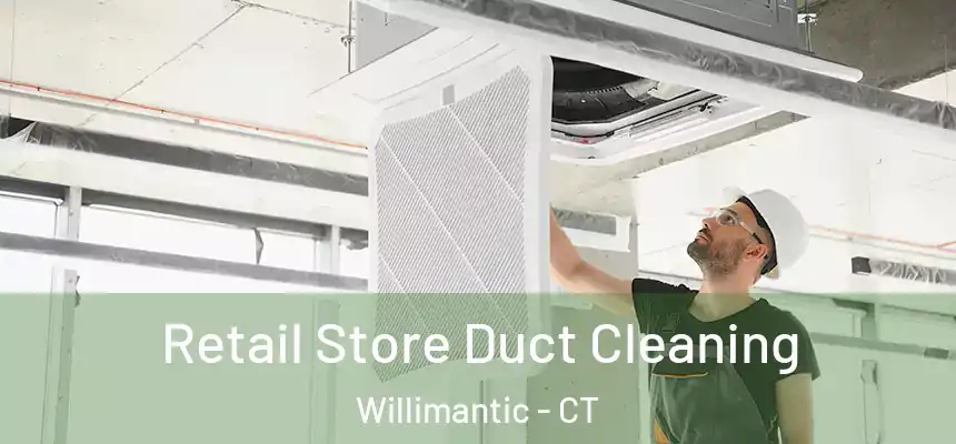  Retail Store Duct Cleaning Willimantic - CT