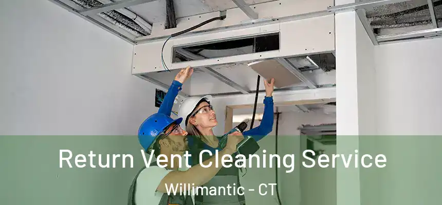  Return Vent Cleaning Service Willimantic - CT