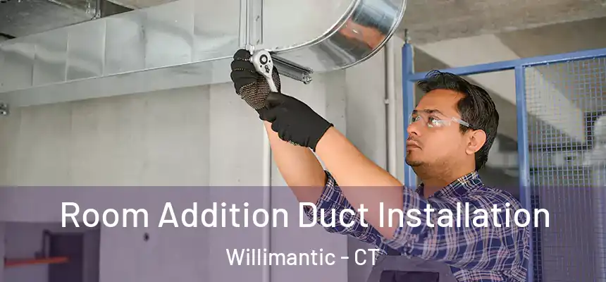  Room Addition Duct Installation Willimantic - CT