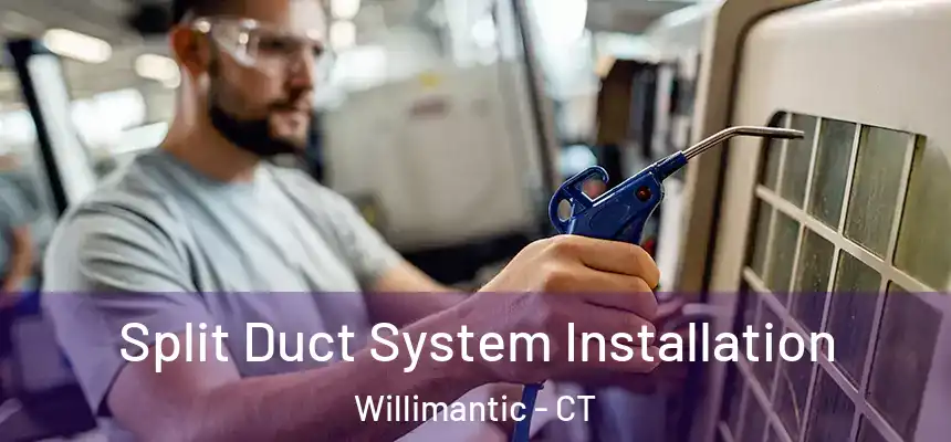  Split Duct System Installation Willimantic - CT